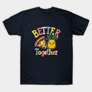 Better Together Pizza Pineapple Cute Kawaii Design T-Shirt